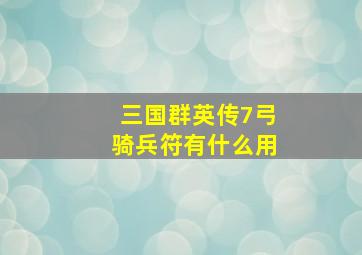 三国群英传7弓骑兵符有什么用