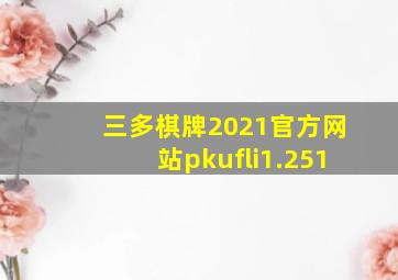 三多棋牌2021官方网站pkufli1.251