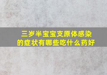 三岁半宝宝支原体感染的症状有哪些吃什么药好