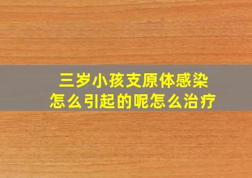 三岁小孩支原体感染怎么引起的呢怎么治疗