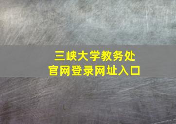 三峡大学教务处官网登录网址入口