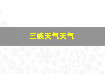 三峡天气天气