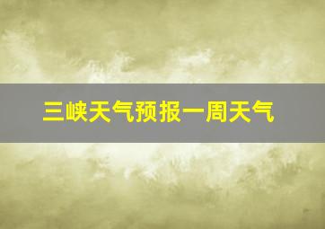 三峡天气预报一周天气