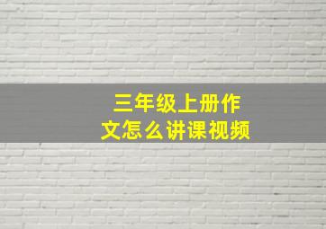 三年级上册作文怎么讲课视频