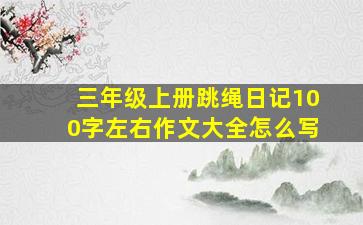 三年级上册跳绳日记100字左右作文大全怎么写