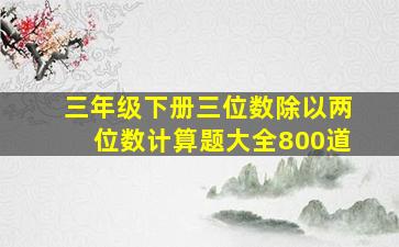 三年级下册三位数除以两位数计算题大全800道