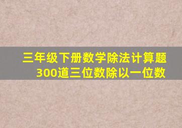 三年级下册数学除法计算题300道三位数除以一位数