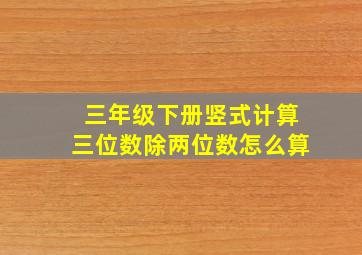 三年级下册竖式计算三位数除两位数怎么算