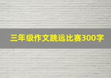 三年级作文跳远比赛300字