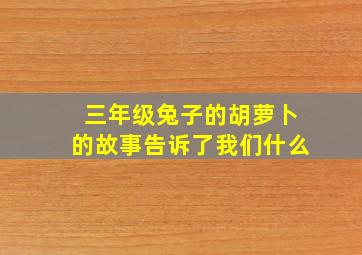 三年级兔子的胡萝卜的故事告诉了我们什么