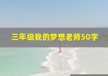 三年级我的梦想老师50字