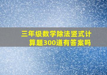 三年级数学除法竖式计算题300道有答案吗