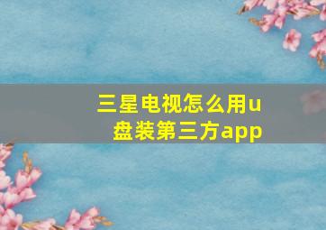 三星电视怎么用u盘装第三方app