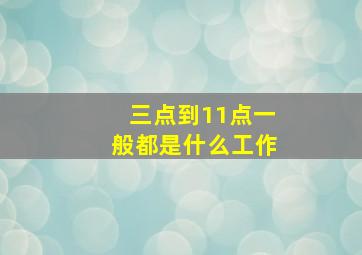 三点到11点一般都是什么工作