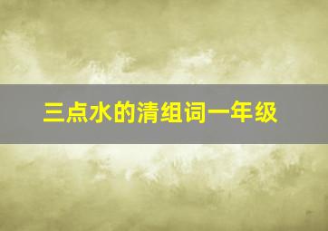 三点水的清组词一年级