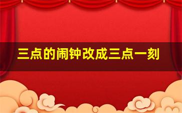 三点的闹钟改成三点一刻