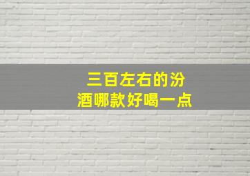 三百左右的汾酒哪款好喝一点