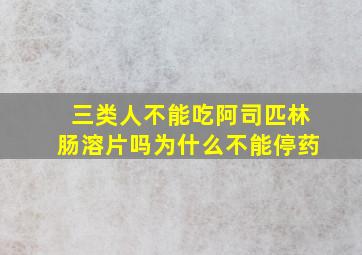 三类人不能吃阿司匹林肠溶片吗为什么不能停药