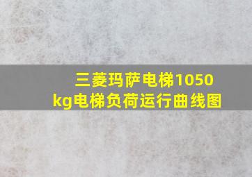 三菱玛萨电梯1050kg电梯负荷运行曲线图