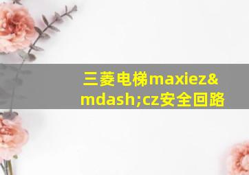 三菱电梯maxiez—cz安全回路