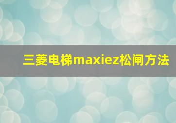 三菱电梯maxiez松闸方法