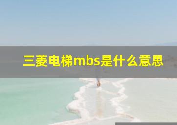 三菱电梯mbs是什么意思