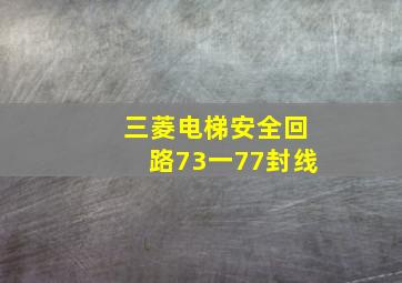 三菱电梯安全回路73一77封线