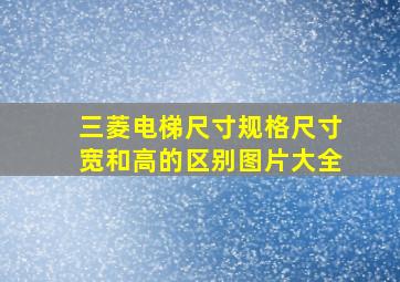 三菱电梯尺寸规格尺寸宽和高的区别图片大全