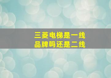 三菱电梯是一线品牌吗还是二线