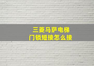 三菱马萨电梯门锁短接怎么接