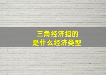 三角经济指的是什么经济类型