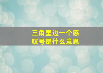 三角里边一个感叹号是什么意思