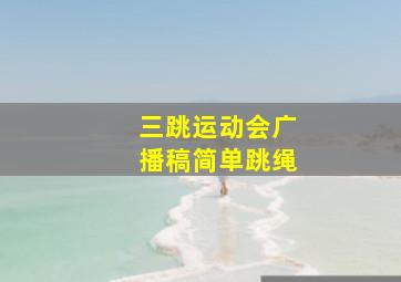 三跳运动会广播稿简单跳绳