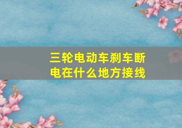 三轮电动车刹车断电在什么地方接线