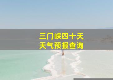 三门峡四十天天气预报查询