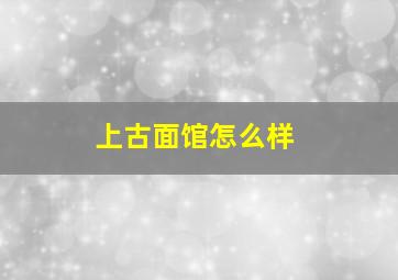 上古面馆怎么样