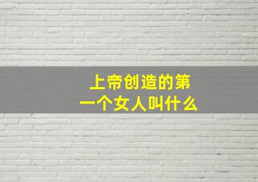 上帝创造的第一个女人叫什么