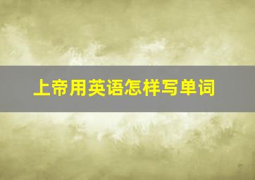 上帝用英语怎样写单词