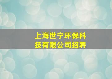 上海世宁环保科技有限公司招聘