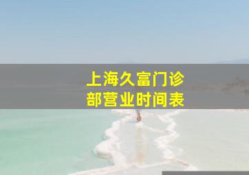 上海久富门诊部营业时间表