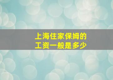 上海住家保姆的工资一般是多少