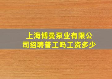 上海博曼泵业有限公司招聘普工吗工资多少