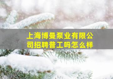 上海博曼泵业有限公司招聘普工吗怎么样