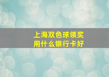 上海双色球领奖用什么银行卡好