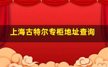 上海古特尔专柜地址查询