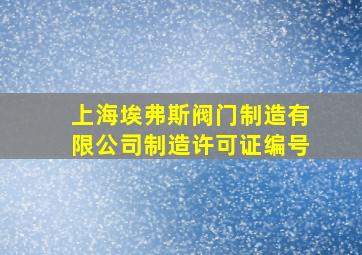 上海埃弗斯阀门制造有限公司制造许可证编号