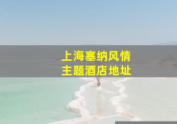 上海塞纳风情主题酒店地址