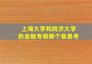 上海大学和同济大学的金融专硕哪个容易考