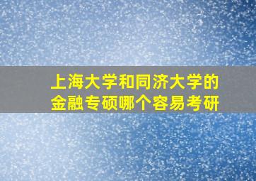 上海大学和同济大学的金融专硕哪个容易考研