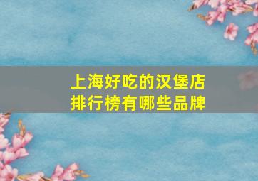 上海好吃的汉堡店排行榜有哪些品牌